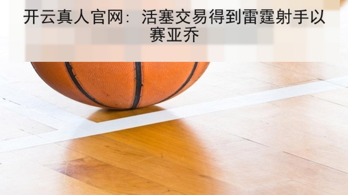开云真人官网: 活塞交易得到雷霆射手以赛亚乔