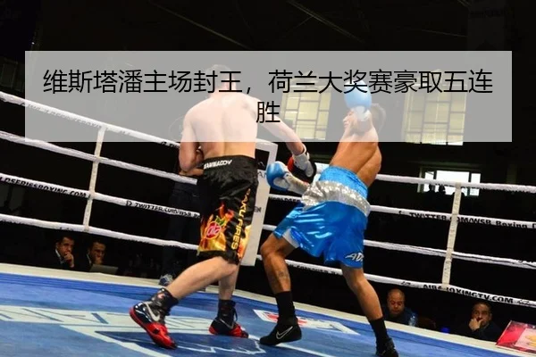 维斯塔潘主场封王，荷兰大奖赛豪取五连胜